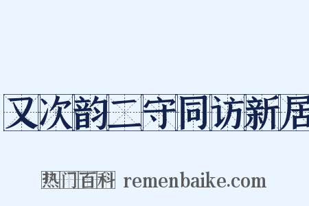 又次韵二守同访新居是什么意思的图片